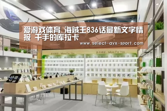 爱游戏体育_海贼王836话最新文字情报 千手的库拉卡(图1) 爱游戏