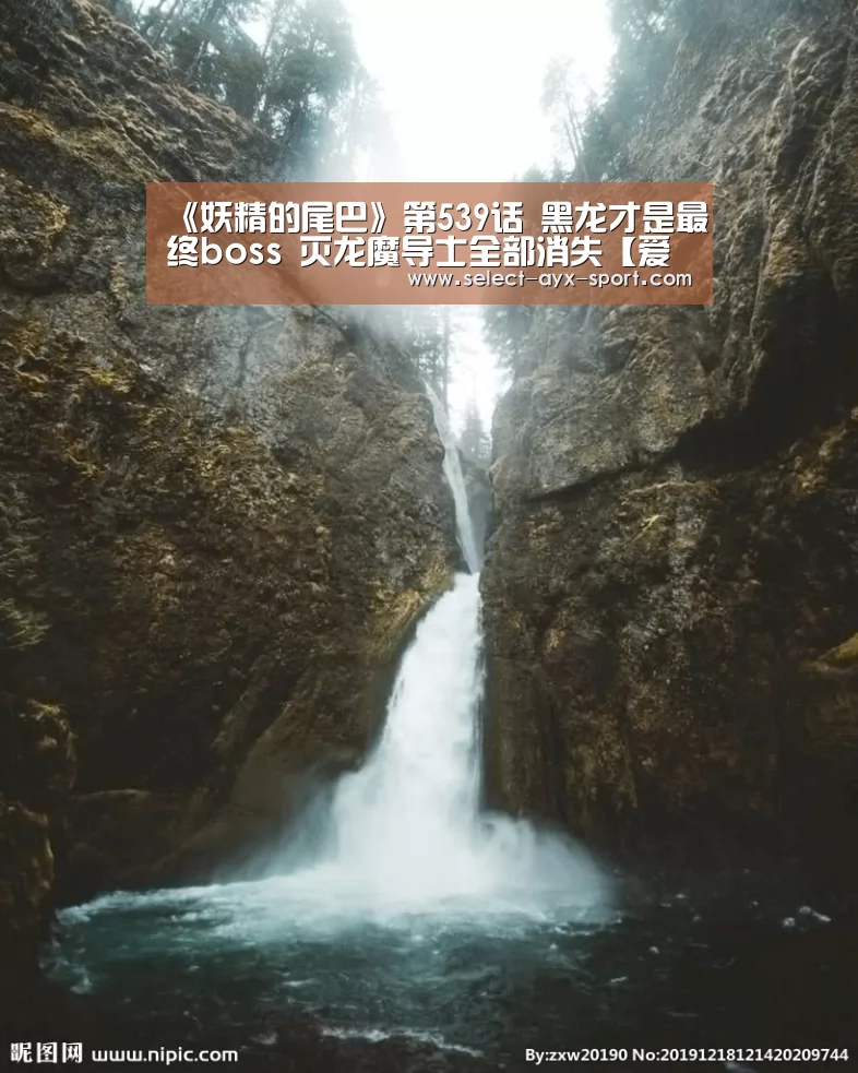 《妖精的尾巴》第539话 黑龙才是最终boss 灭龙魔导士全部消失【爱游戏体育】(图1) 爱游戏首页