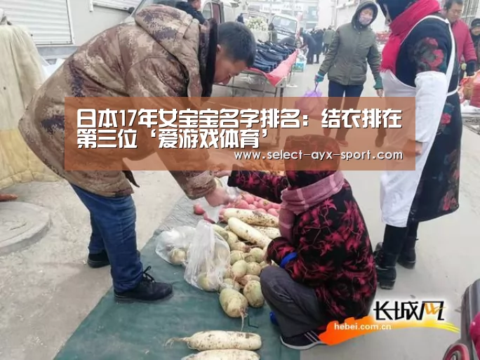日本17年女宝宝名字排名:结衣排在第三位‘爱游戏体育’(图2) 爱游戏首页